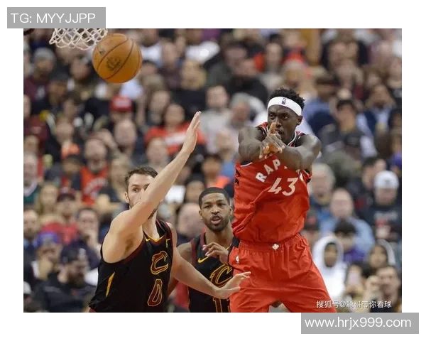 猛龙与骑士季后赛精彩对决全场录像回放分析与精彩瞬间回顾 猛龙与骑士季后赛精彩对决全场录像回放分析与精彩瞬间回顾