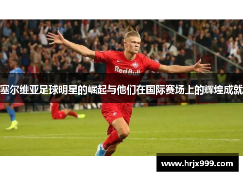 塞尔维亚足球明星的崛起与他们在国际赛场上的辉煌成就